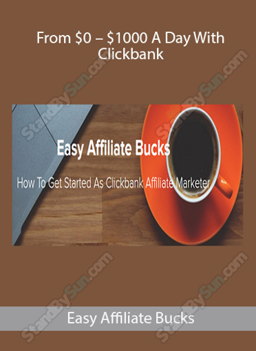 Easy Affiliate Bucks - From $0 - $1000 A Day With Clickbank download