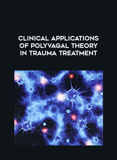 Clinical Applications of Polyvagal Theory in Trauma Treatment with Stephen Porges & Deb Dana Integrating the Science of Safety