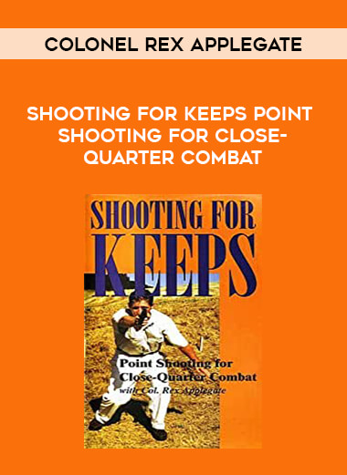 Colonel Rex Applegate - SHOOTING FOR KEEPS Point Shooting for Close-Quarter Combat download