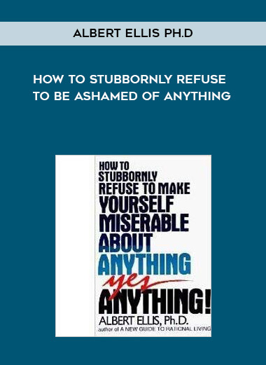 Albert Ellis Ph.D. - How to Stubbornly Refuse to Be Ashamed of Anything download