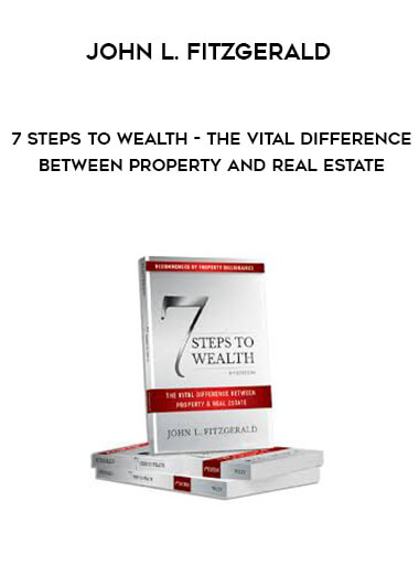 John L. Fitzgerald - 7 Steps to Wealth - The Vital Difference Between Property and Real Estate download