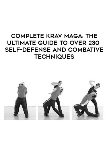 Complete Krav Maga: The Ultimate Guide to Over 230 Self-Defense and Combative Techniques download