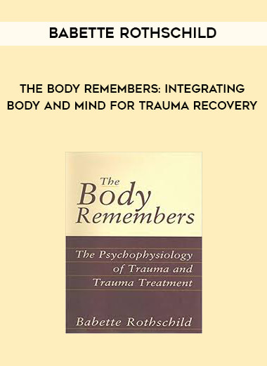 Babette Rothschild - The Body Remembers: Integrating Body and Mind for Trauma Recovery download
