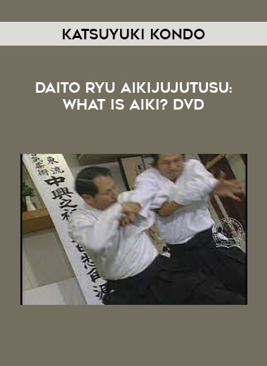 KATSUYUKI KONDO - DAITO RYU AIKIJUJUTUSU: WHAT IS AIKI? DVD download