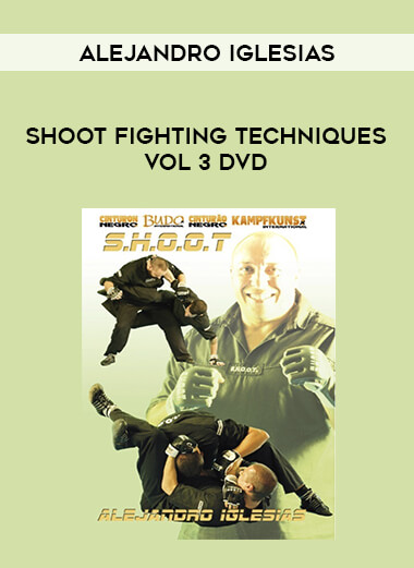 Shoot Fighting Techniques Vol 3 DVD by Alejandro Iglesias download