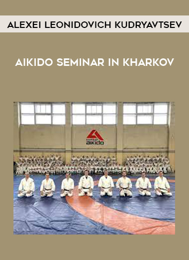 Alexei Leonidovich Kudryavtsev - Aikido seminar in Kharkov download