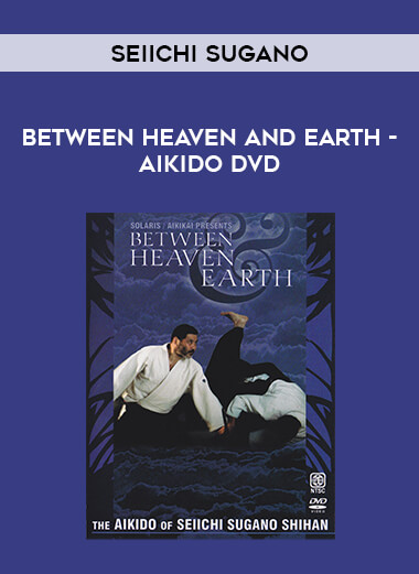 Seiichi Sugano - Between Heaven and Earth - Aikido DVD download