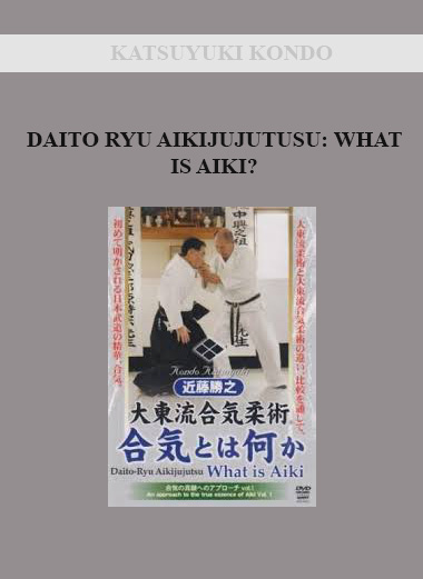 KATSUYUKI KONDO - DAITO RYU AIKIJUJUTUSU: WHAT IS AIKI? download