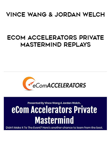 Vince Wang & Jordan Welch - eCom Accelerators Private Mastermind Replays download