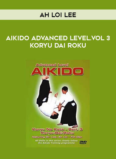 Ah Loi Lee - Aikido Advanced Level.Vol 3 Koryu Dai Roku download