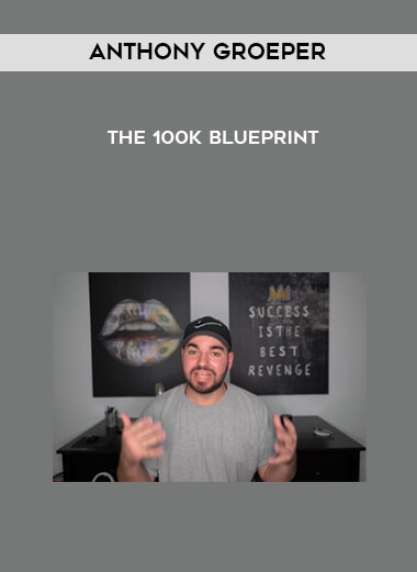 Anthony Groeper - The 100k Blueprint download