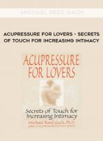 Michael Reed Gach - Acupressure for Lovers - Secrets of Touch for Increasing Intimacy download