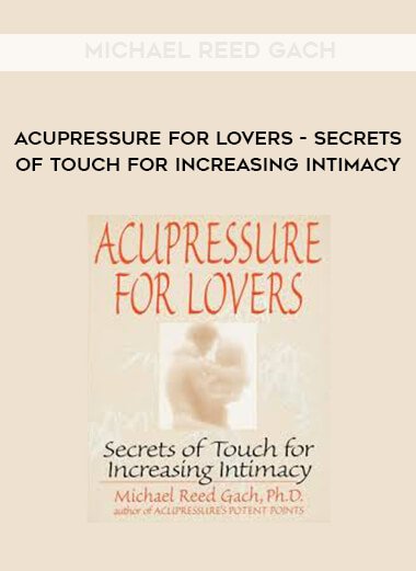 Michael Reed Gach - Acupressure for Lovers - Secrets of Touch for Increasing Intimacy download