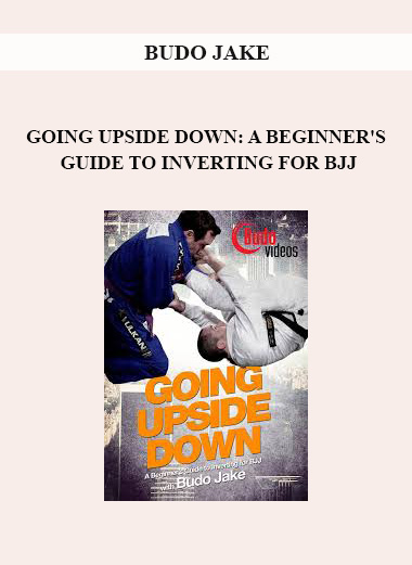 BUDO JAKE - GOING UPSIDE DOWN: A BEGINNER'S GUIDE TO INVERTING FOR BJJ download