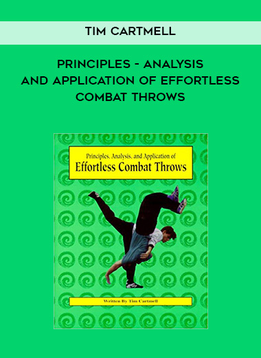 Tim Cartmell - Principles - Analysis - and Application of Effortless Combat Throws download