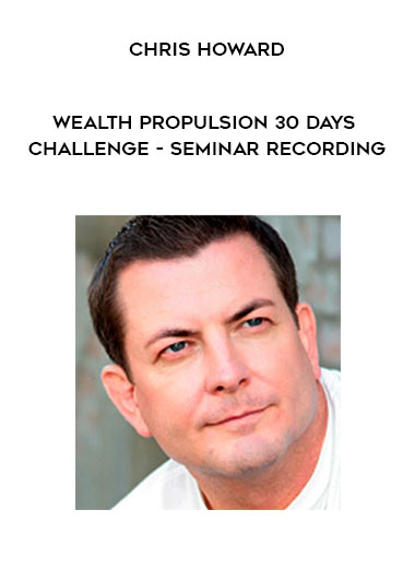 Chris Howard - Wealth Propulsion 30 Days Challenge - Seminar Recording download