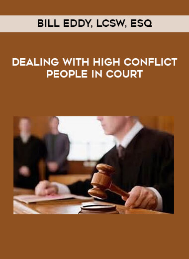Dealing with High Conflict People in Court by Bill Eddy