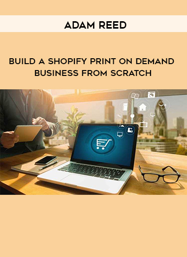 Adam Reed - Build A Shopify Print On Demand Business From Scratch download
