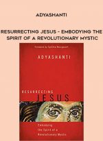 Adyashanti - Resurrecting Jesus - Embodying the Spirit of a Revolutionary Mystic download