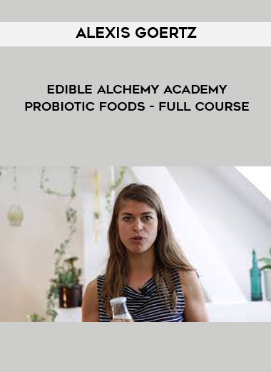Alexis Goertz - Edible Alchemy Academy - Probiotic Foods - Full Course download