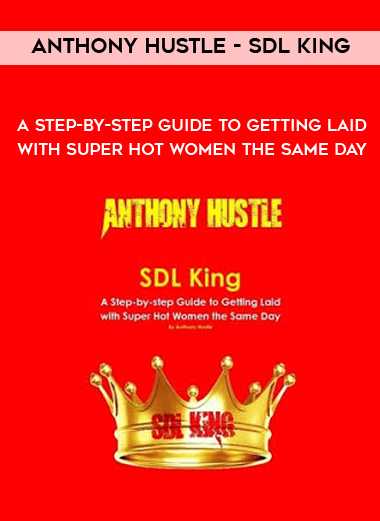 Anthony Hustle - SDL King - A Step-by-step Guide to Getting Laid with Super Hot Women the Same Day download
