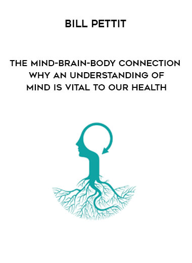 Bill Pettit - The Mind-Brain-Body Connection - Why an Understanding of MIND is Vital to our HEALTH download