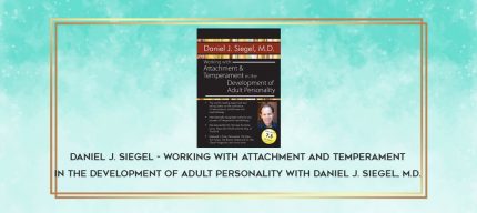 Daniel J. Siegel - Working with Attachment and Temperament in the Development of Adult Personality with Daniel J. Siegel