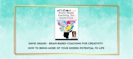 David Grand - Brain-Based Coaching for Creativity: How to Bring More of Your Hidden Potential to Life download