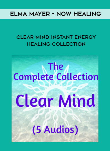 Elma Mayer - Now Healing - Clear Mind Instant Energy Healing Collection download