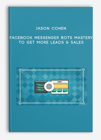 Jason Cohen - Facebook Messenger Bots Mastery To Get More Leads & Sales download