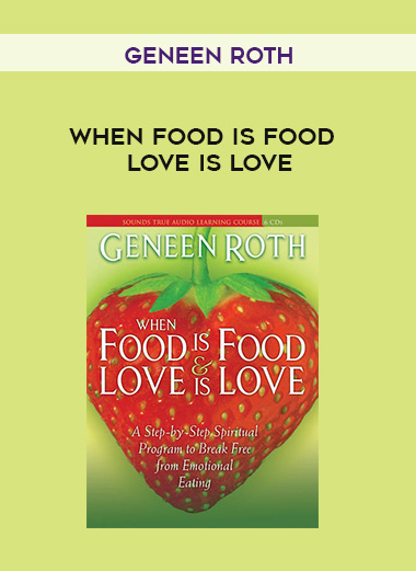 Geneen Roth - WHEN FOOD IS FOOD & LOVE IS LOVE download