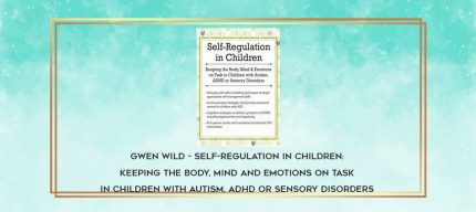 Gwen Wild - Self-Regulation in Children: Keeping the Body