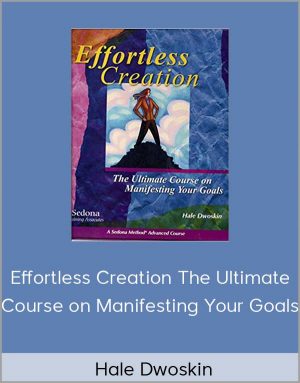 Hale Dwoskin - Effortless Creation - The Ultimate Course on Manifesting Your Goals download