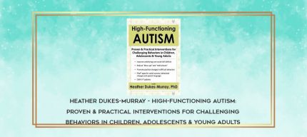 Heather Dukes-Murray - High-Functioning Autism: Proven & Practical Interventions for Challenging Behaviors in Children
