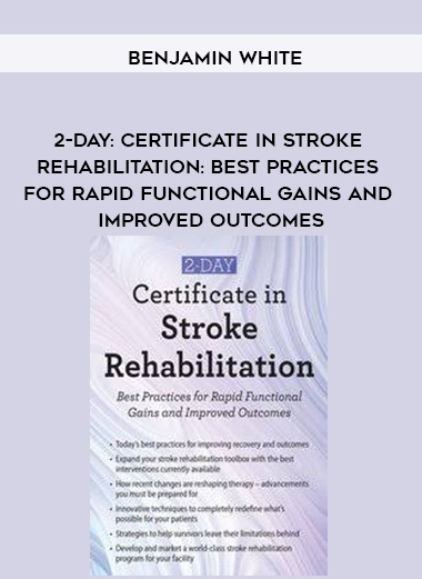 2-Day: Certificate in Stroke Rehabilitation: Best Practices for Rapid Functional Gains and Improved Outcomes - Benjamin White download