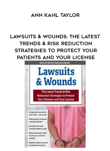 Lawsuits & Wounds: The Latest Trends & Risk Reduction Strategies to Protect Your Patients and Your License - Ann Kahl Taylor download