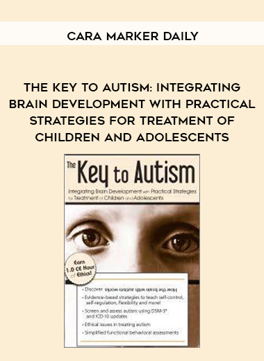 The Key to Autism: Integrating Brain Development with Practical Strategies for Treatment of Children and Adolescents - Cara Marker Daily download