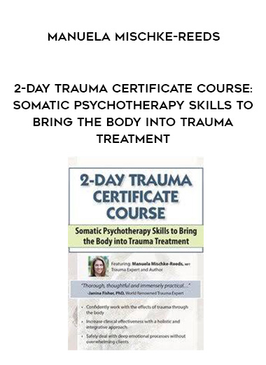 2-Day Trauma Certificate Course: Somatic Psychotherapy Skills to Bring the Body into Trauma Treatment - Manuela Mischke-Reeds download