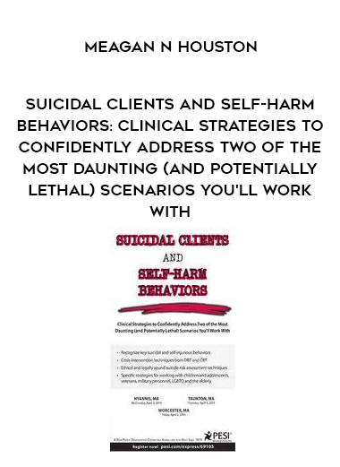 Suicidal Clients and Self-Harm Behaviors: Clinical Strategies to Confidently Address Two of the Most Daunting (and Potentially Lethal) Scenarios You'll Work With - Meagan N Houston download