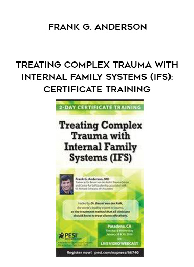 Treating Complex Trauma with Internal Family Systems (IFS): Certificate Training - Frank G. Anderson download