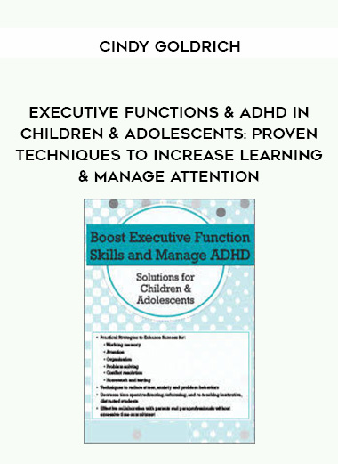 Cindy Goldrich - Executive Functions & ADHD in Children & Adolescents: Proven Techniques to Increase Learning & Manage Attention download