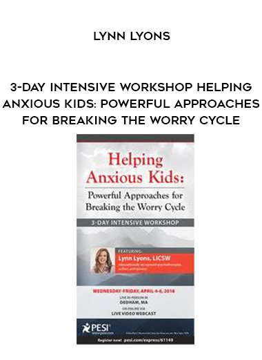 3-Day Intensive Workshop Helping Anxious Kids: Powerful Approaches for Breaking the Worry Cycle - Lynn Lyons download
