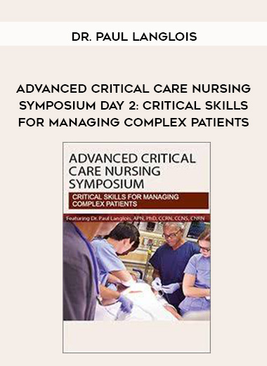 Advanced Critical Care Nursing Symposium Day 2: Critical Skills for Managing Complex Patients - Dr. Paul Langlois download