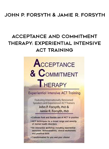 Acceptance and Commitment Therapy: Experiential Intensive ACT Training - John P. Forsyth & Jamie R. Forsyth download