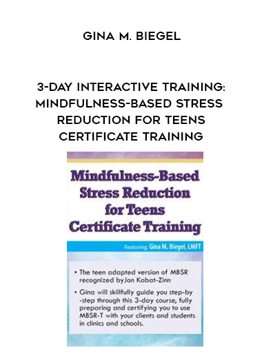 3-Day Interactive Training: Mindfulness-Based Stress Reduction for Teens Certificate Training - Gina M. Biegel download
