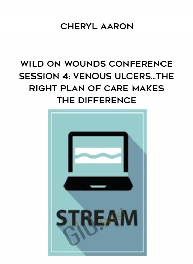 Wild on Wounds Conference Session 4: Venous Ulcers... The Right Plan of Care Makes the Difference - Cheryl Aaron download
