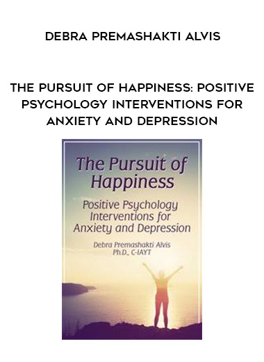 The Pursuit of Happiness: Positive Psychology Interventions for Anxiety and Depression - Debra Premashakti Alvis download