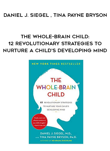 The Whole-Brain Child: 12 Revolutionary Strategies to Nurture a Child's Developing Mind - Daniel J. Siegel