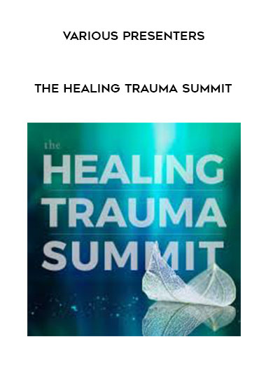 VARIOUS PRESENTERS - The Healing Trauma Summit download