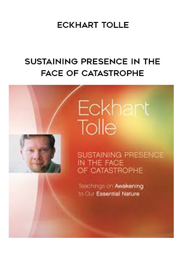 Eckhart Tolle - Sustaining Presence in the Face of Catastrophea download